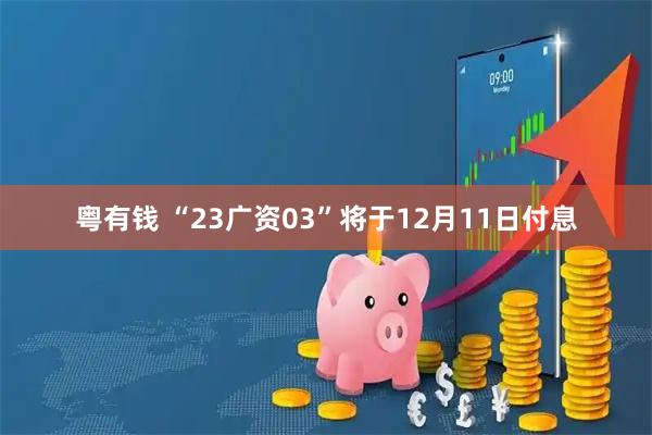 粤有钱 “23广资03”将于12月11日付息